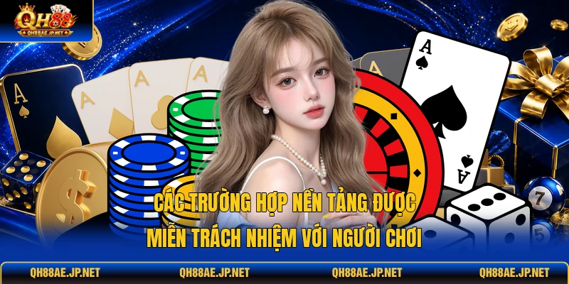 Các trường hợp nền tảng được miễn trách nhiệm với người chơi Các trường hợp nền tảng được miễn trách nhiệm với người chơi