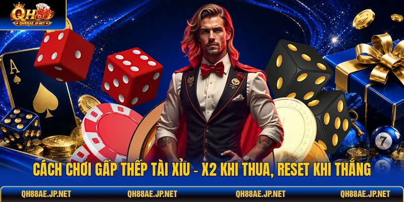 Cách Chơi Gấp Thếp Tài Xỉu - X2 Khi Thua, Reset Khi Thắng