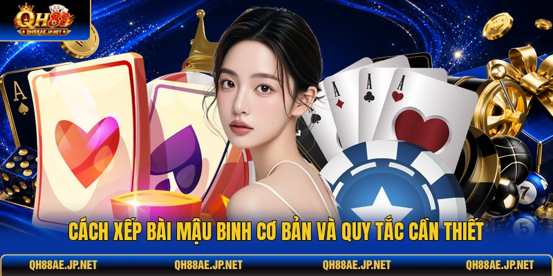 Cách xếp bài mậu binh cơ bản và quy tắc cần thiết Cách xếp bài mậu binh cơ bản và quy tắc cần thiết