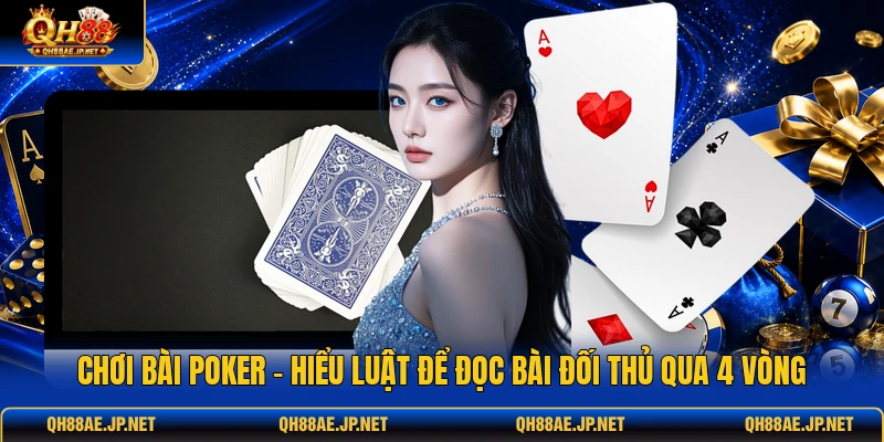 Chơi Bài Poker - Hiểu Luật Để Đọc Bài Đối Thủ Qua 4 Vòng