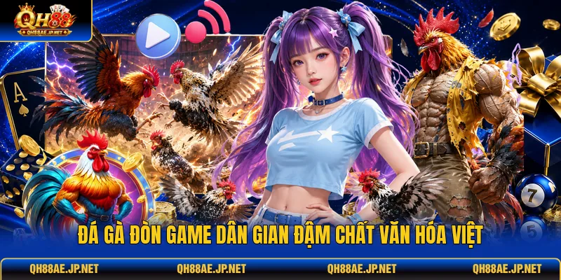 Đá gà đòn game dân gian đậm chất văn hóa Việt Đá gà đòn game dân gian đậm chất văn hóa Việt