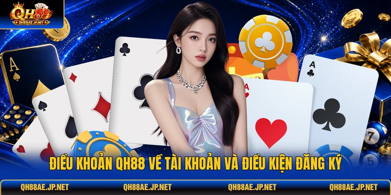 Điều khoản QH88 về tài khoản và điều kiện đăng ký Điều khoản QH88 về tài khoản và điều kiện đăng ký