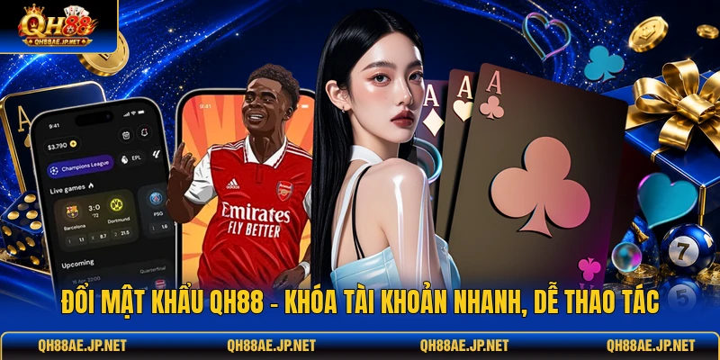 Đổi Mật Khẩu QH88 - Khóa Tài Khoản Nhanh, Dễ Thao Tác