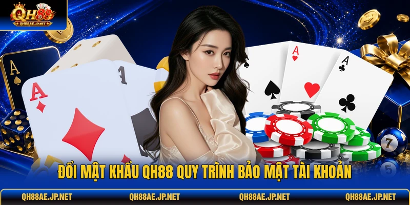 Đổi mật khẩu QH88 quy trình bảo mật tài khoản Đổi mật khẩu QH88 quy trình bảo mật tài khoản