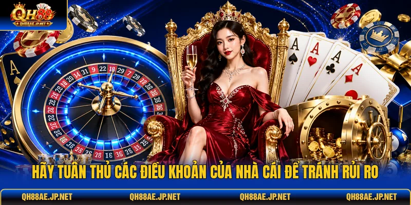 Hãy tuân thủ các điều khoản của nhà cái để tránh rủi ro Hãy tuân thủ các điều khoản của nhà cái để tránh rủi ro
