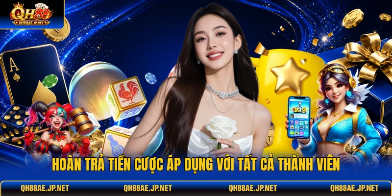 Hoàn trả tiền cược áp dụng với tất cả thành viên Hoàn trả tiền cược áp dụng với tất cả thành viên