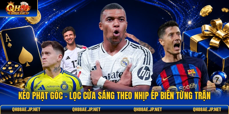 Kèo Phạt Góc - Lọc Cửa Sáng Theo Nhịp Ép Biên Từng Trận