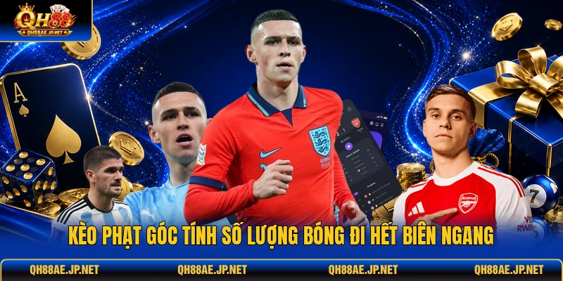 Kèo phạt góc tính số lượng bóng đi hết biên ngang