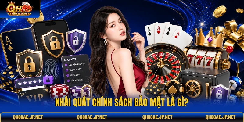 Khái quát chính sách bảo mật là gì? Khái quát chính sách bảo mật là gì?