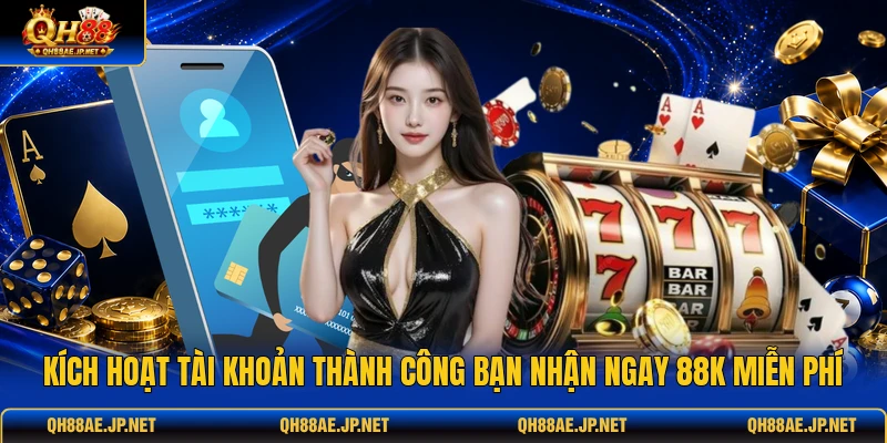 Kích hoạt tài khoản thành công bạn nhận ngay 88k miễn phí Kích hoạt tài khoản thành công bạn nhận ngay 88k miễn phí