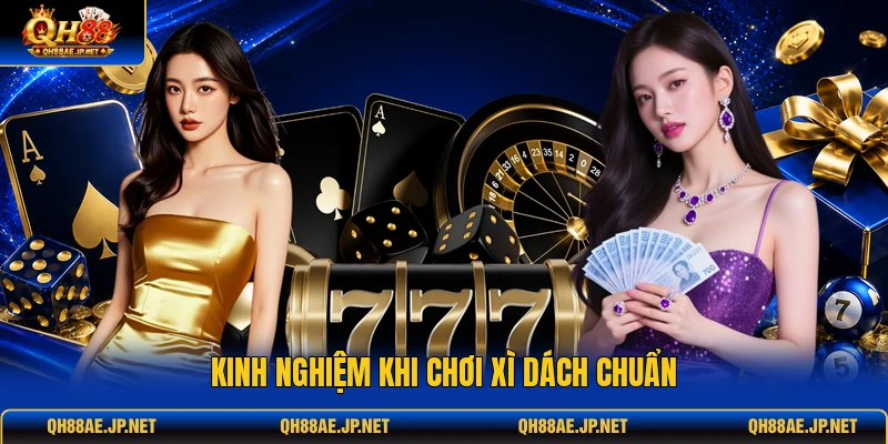 Kinh nghiệm khi chơi xì dách chuẩn Kinh nghiệm khi chơi xì dách chuẩn