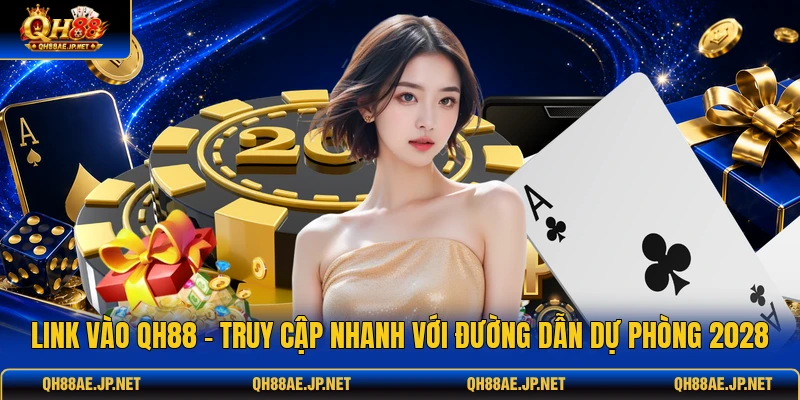 Link Vào QH88 - Truy Cập Nhanh Với Đường Dẫn Dự Phòng 2028