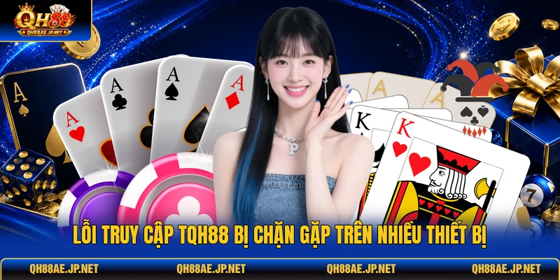 Lỗi truy cập tQH88 bị chặn gặp trên nhiều thiết bị Lỗi truy cập tQH88 bị chặn gặp trên nhiều thiết bị