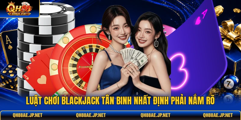 Luật chơi Blackjack tân binh nhất định phải nắm rõ