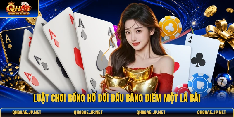 Luật chơi rồng hổ đối đầu bằng điểm một lá bài
