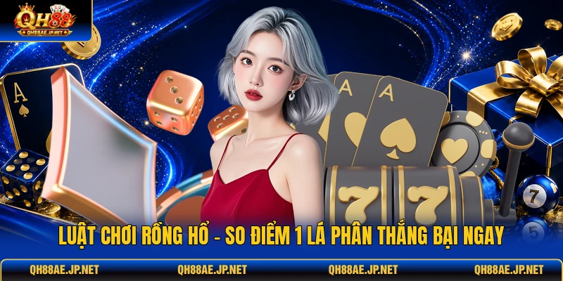 Luật Chơi Rồng Hổ - So Điểm 1 Lá Phân Thắng Bại Ngay