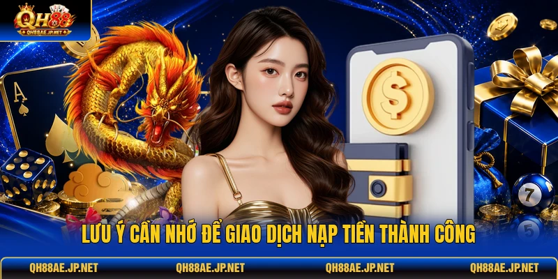Lưu ý cần nhớ để giao dịch nạp tiền thành công Lưu ý cần nhớ để giao dịch nạp tiền thành công
