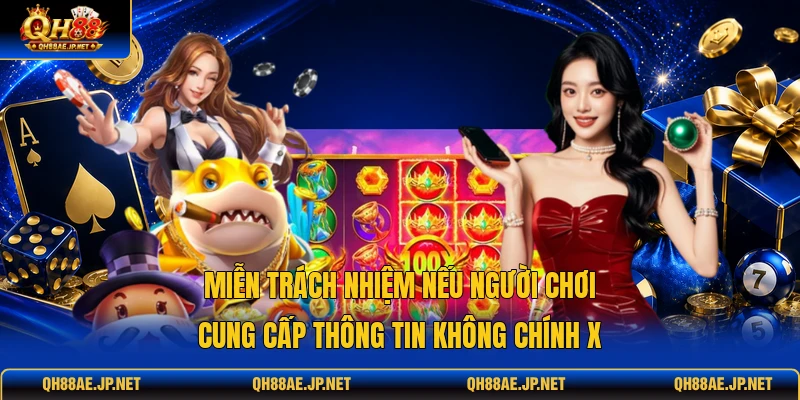 Miễn trách nhiệm nếu người chơi cung cấp thông tin không chính x Miễn trách nhiệm nếu người chơi cung cấp thông tin không chính x