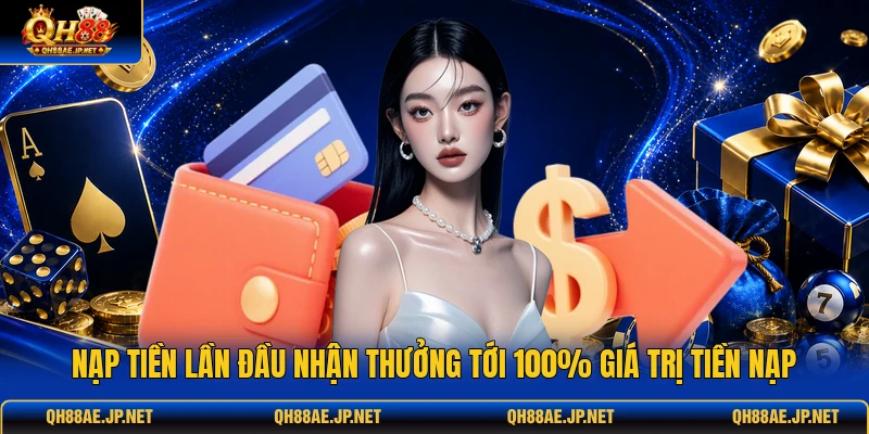 Nạp tiền lần đầu nhận thưởng tới 100% giá trị tiền nạp Nạp tiền lần đầu nhận thưởng tới 100% giá trị tiền nạp
