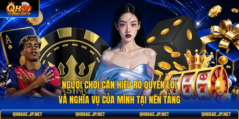 Người chơi cần hiểu rõ quyền lợi và nghĩa vụ của mình tại nền tảng Người chơi cần hiểu rõ quyền lợi và nghĩa vụ của mình tại nền tảng