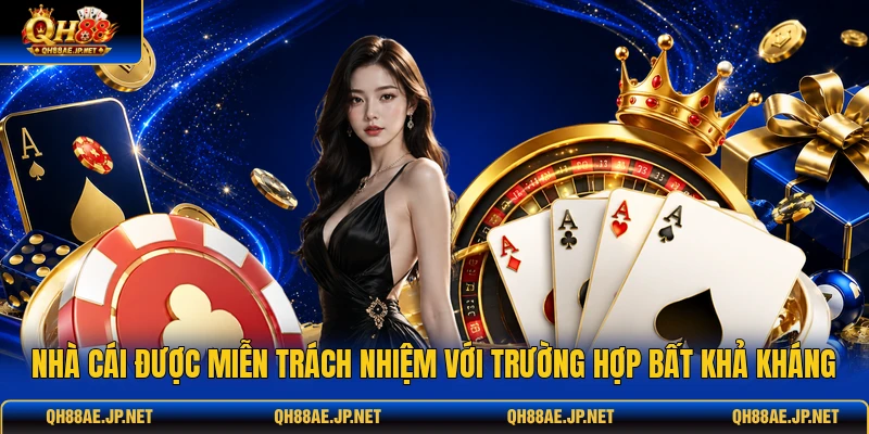 Nhà cái được miễn trách nhiệm với trường hợp bất khả kháng Nhà cái được miễn trách nhiệm với trường hợp bất khả kháng