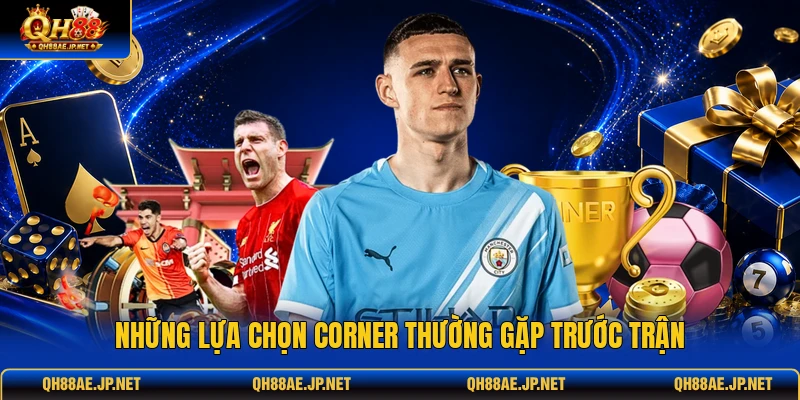 Những lựa chọn corner thường gặp trước trận