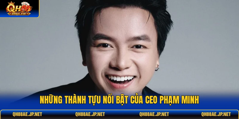 Những thành tựu nổi bật của Ceo Phạm Minh Những thành tựu nổi bật của Ceo Phạm Minh