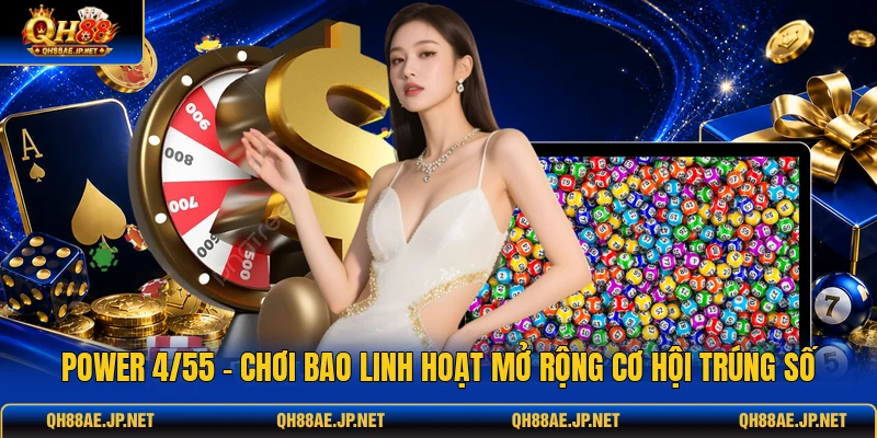 Power 4/55 - Chơi Bao Linh Hoạt Mở Rộng Cơ Hội Trúng Số