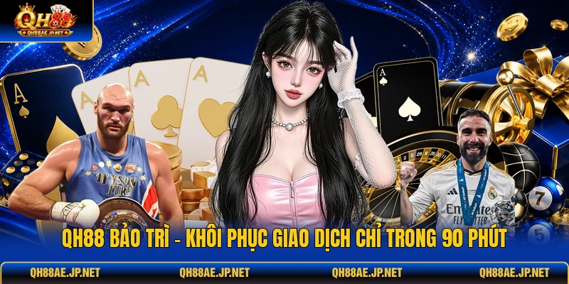 QH88 Bảo Trì - Khôi Phục Giao Dịch Chỉ Trong 90 Phút