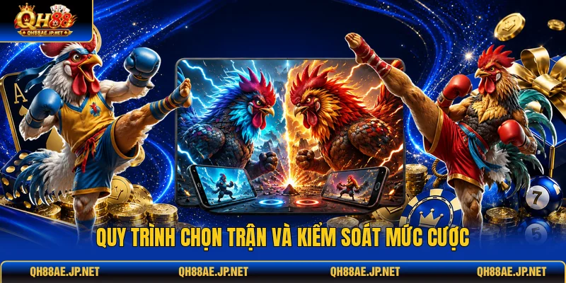 Quy trình chọn trận và kiểm soát mức cược Quy trình chọn trận và kiểm soát mức cược