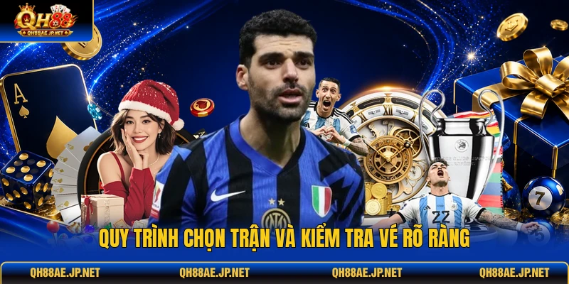 Quy trình chọn trận và kiểm tra vé rõ ràng Quy trình chọn trận và kiểm tra vé rõ ràng
