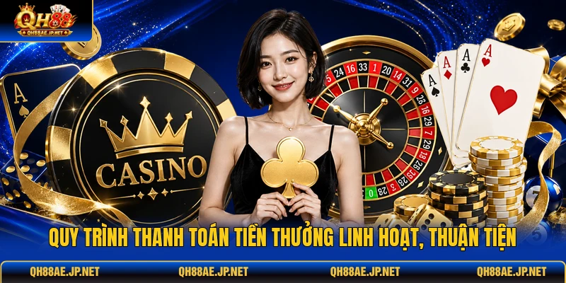 Quy trình thanh toán tiền thưởng linh hoạt, thuận tiện