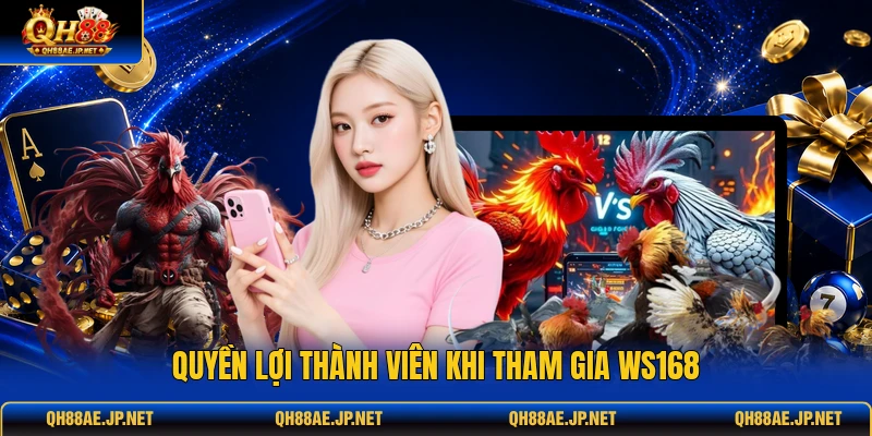 Quyền lợi thành viên khi tham gia WS168