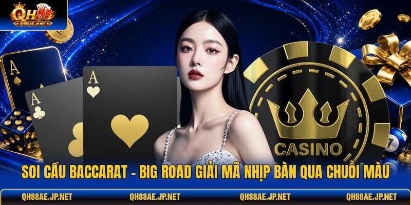 Soi Cầu Baccarat - Big Road Giải Mã Nhịp Bàn Qua Chuỗi Màu