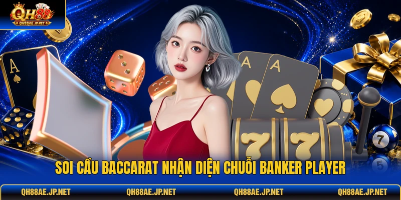 Soi cầu baccarat nhận diện chuỗi banker player