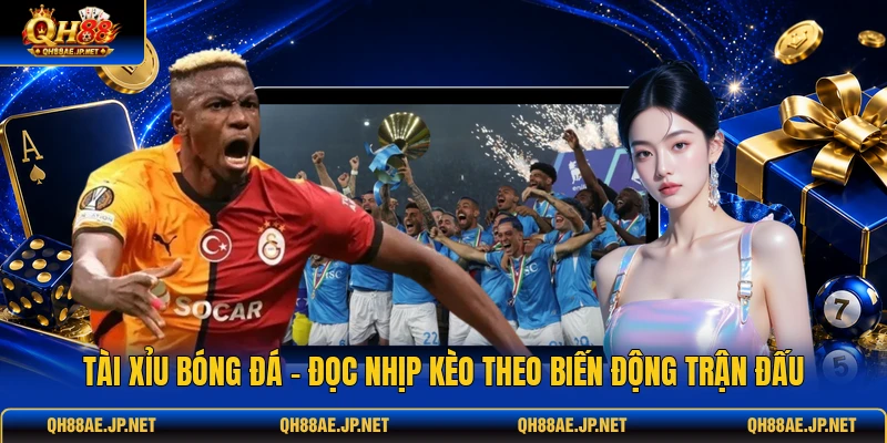 Tài Xỉu Bóng Đá - Đọc Nhịp Kèo Theo Biến Động Trận Đấu