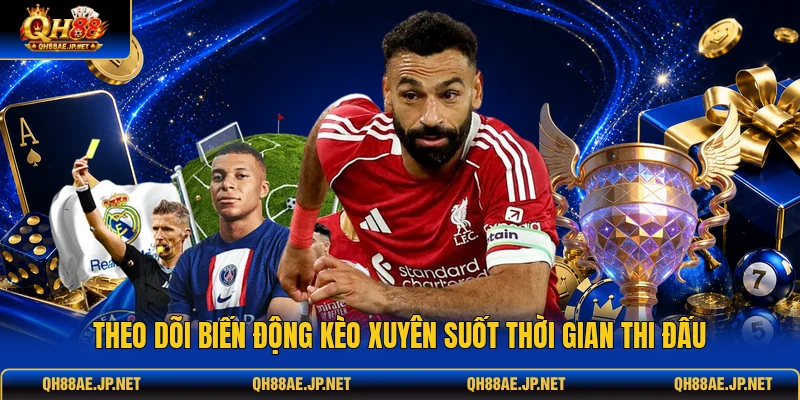 Theo dõi biến động kèo xuyên suốt thời gian thi đấu Theo dõi biến động kèo xuyên suốt thời gian thi đấu