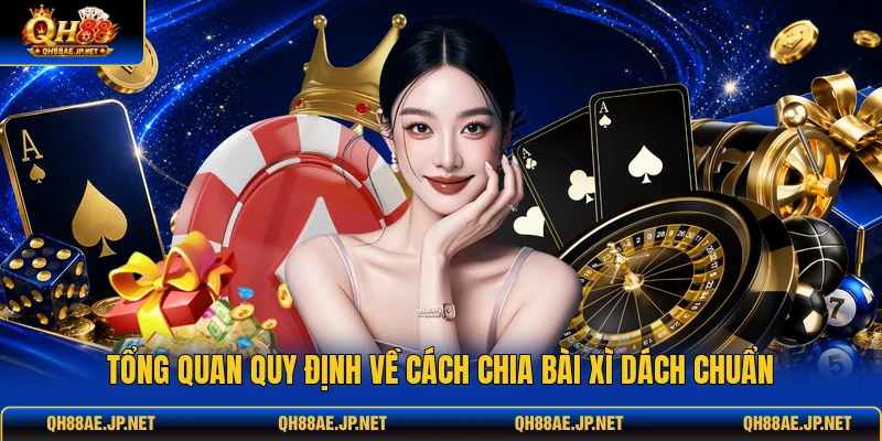 Tổng quan quy định về cách chia bài Xì Dách chuẩn Tổng quan quy định về cách chia bài Xì Dách chuẩn