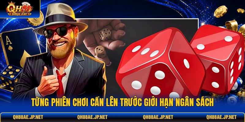 Từng phiên chơi cần lên trước giới hạn ngân sách Từng phiên chơi cần lên trước giới hạn ngân sách