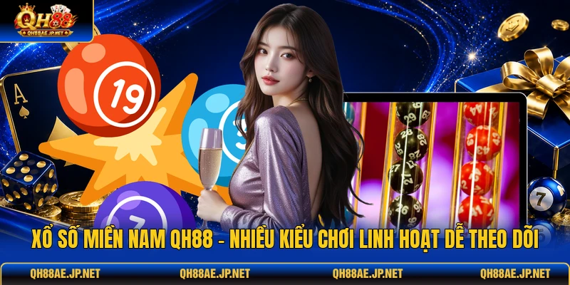 Xổ Số Miền Nam QH88 - Nhiều Kiểu Chơi Linh Hoạt Dễ Theo Dõi